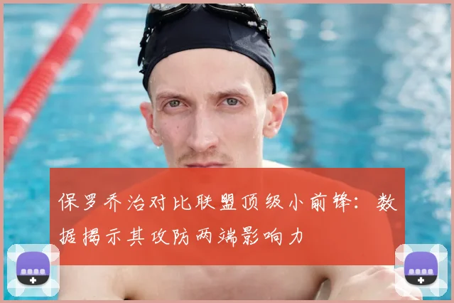 保罗乔治对比联盟顶级小前锋:数据揭示其攻防两端影响力